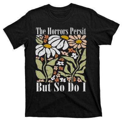 The Horrors Persist But So Do I Humor Flower Funny T-Shirt