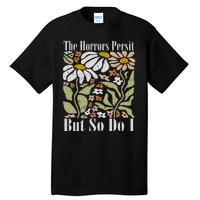 The Horrors Persist But So Do I Humor Flower Funny Tall T-Shirt