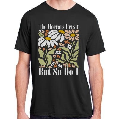 The Horrors Persist But So Do I Humor Flower Funny Adult ChromaSoft Performance T-Shirt