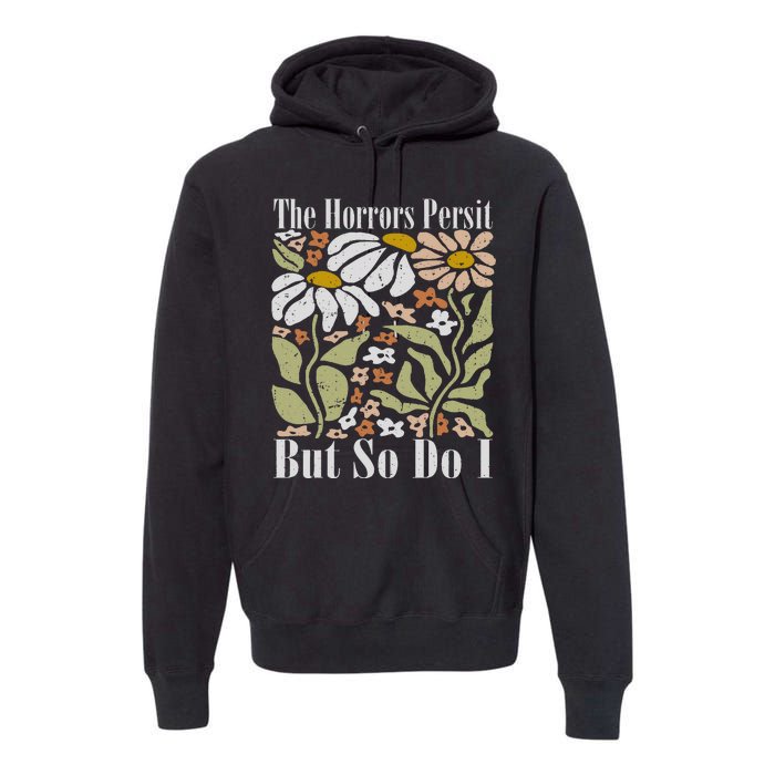 The Horrors Persist But So Do I Humor Flower Funny Premium Hoodie