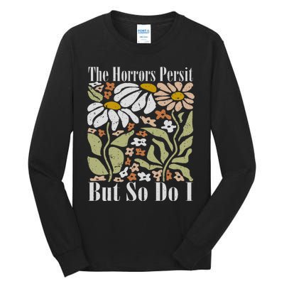 The Horrors Persist But So Do I Humor Flower Funny Tall Long Sleeve T-Shirt