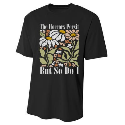 The Horrors Persist But So Do I Humor Flower Funny Performance Sprint T-Shirt