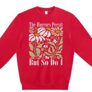 The Horrors Persist But So Do I Humor Flower Funny Premium Crewneck Sweatshirt