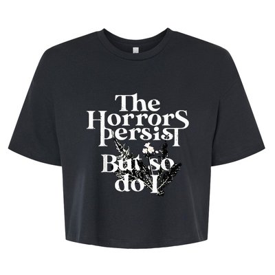 The Horrors Persist But So Do I Humor Flower Funny Bella+Canvas Jersey Crop Tee