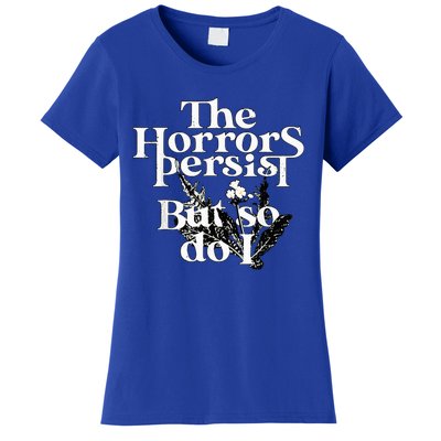 The Horrors Persist But So Do I Humor Flower Funny Women's T-Shirt