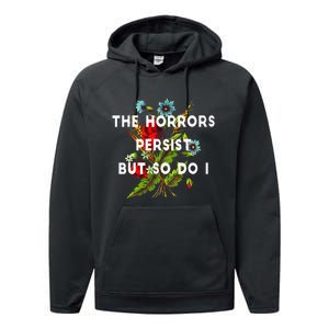 The Horrors Persist But So Do I Humor Funny Flower Design Performance Fleece Hoodie