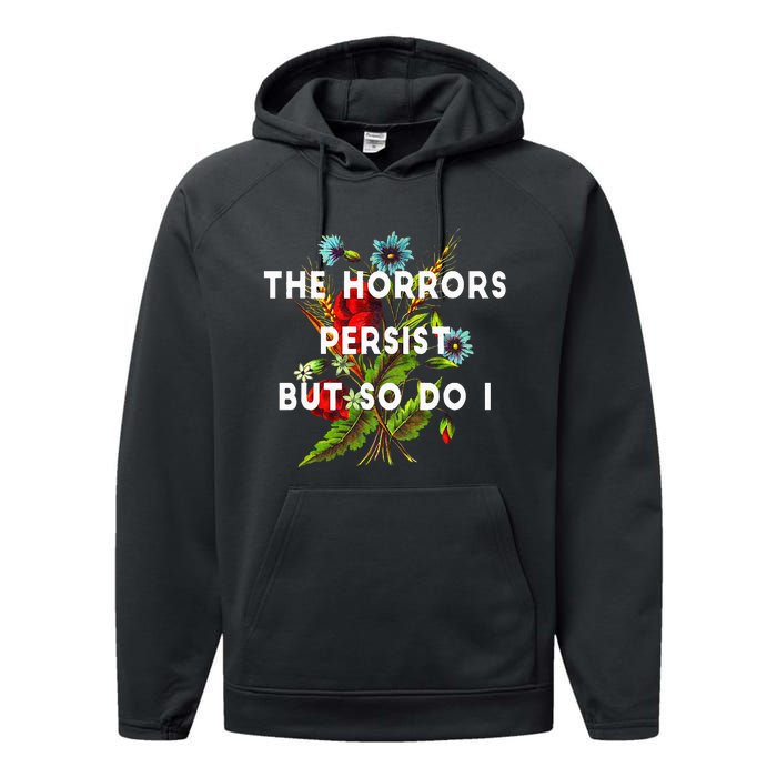 The Horrors Persist But So Do I Humor Funny Flower Design Performance Fleece Hoodie