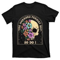 The Horrors Persist But So Do I T-Shirt