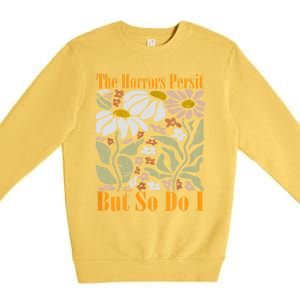 The Horrors Persist But So Do I Humor Flower Funny Premium Crewneck Sweatshirt