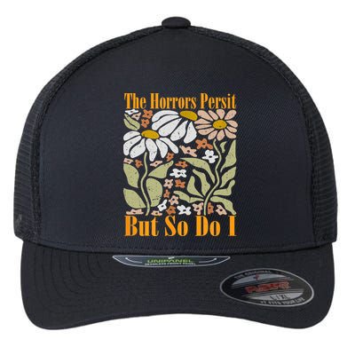 The Horrors Persist But So Do I Humor Flower Funny Flexfit Unipanel Trucker Cap