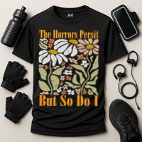 The Horrors Persist But So Do I Humor Flower Funny Performance Shirt