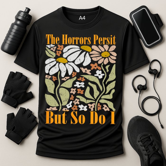 The Horrors Persist But So Do I Humor Flower Funny Performance Shirt