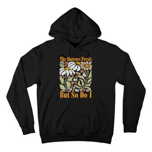 The Horrors Persist But So Do I Humor Flower Funny Hoodie