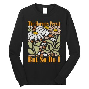 The Horrors Persist But So Do I Humor Flower Funny Long Sleeve Shirt