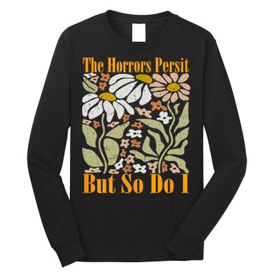 The Horrors Persist But So Do I Humor Flower Funny Long Sleeve Shirt