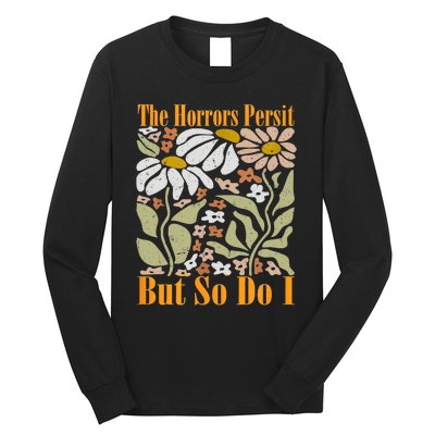 The Horrors Persist But So Do I Humor Flower Funny Long Sleeve Shirt