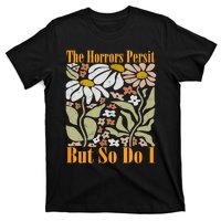 The Horrors Persist But So Do I Humor Flower Funny T-Shirt