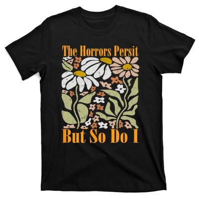 The Horrors Persist But So Do I Humor Flower Funny T-Shirt