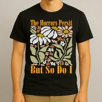 The Horrors Persist But So Do I Humor Flower Funny T-Shirt