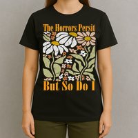 The Horrors Persist But So Do I Humor Flower Funny T-Shirt