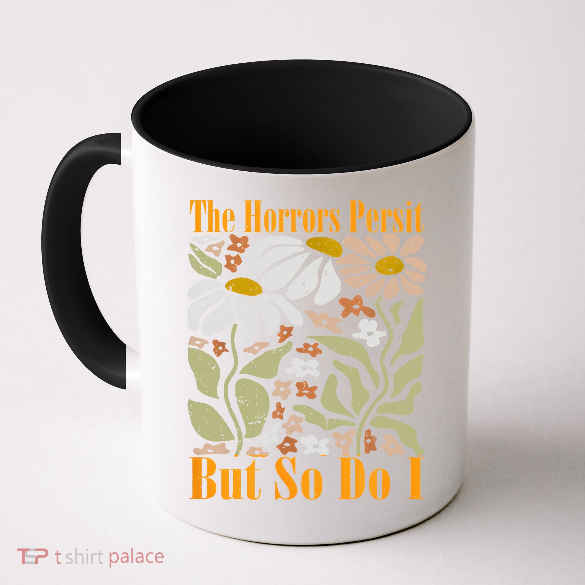 The Horrors Persist But So Do I Humor Flower Funny Mug