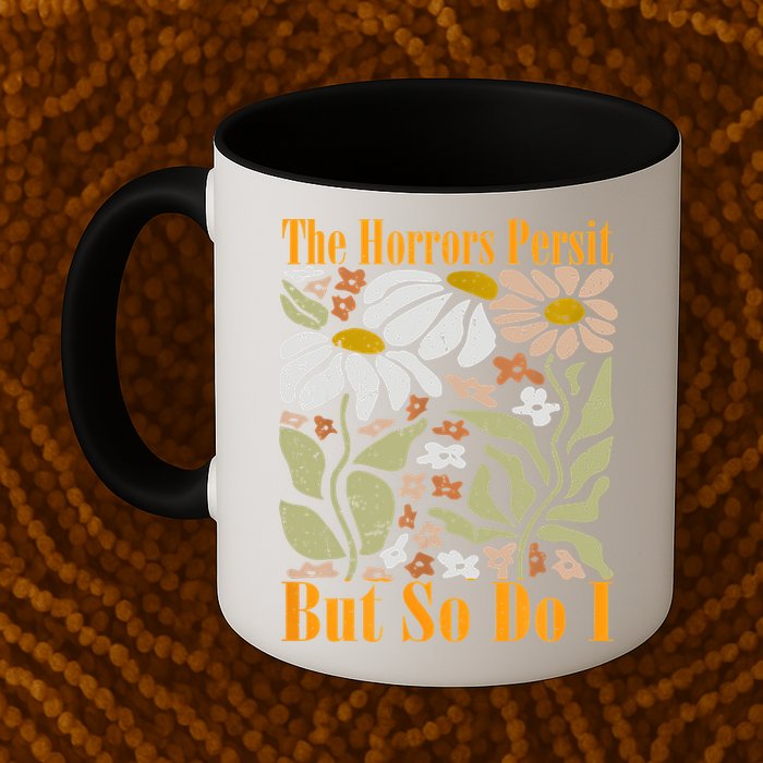 The Horrors Persist But So Do I Humor Flower Funny Mug