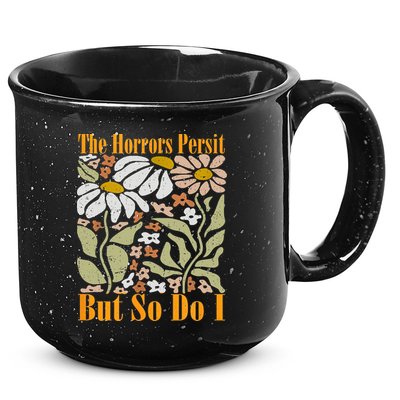 The Horrors Persist But So Do I Humor Flower Funny 15oz Campfire Ceramic Mug