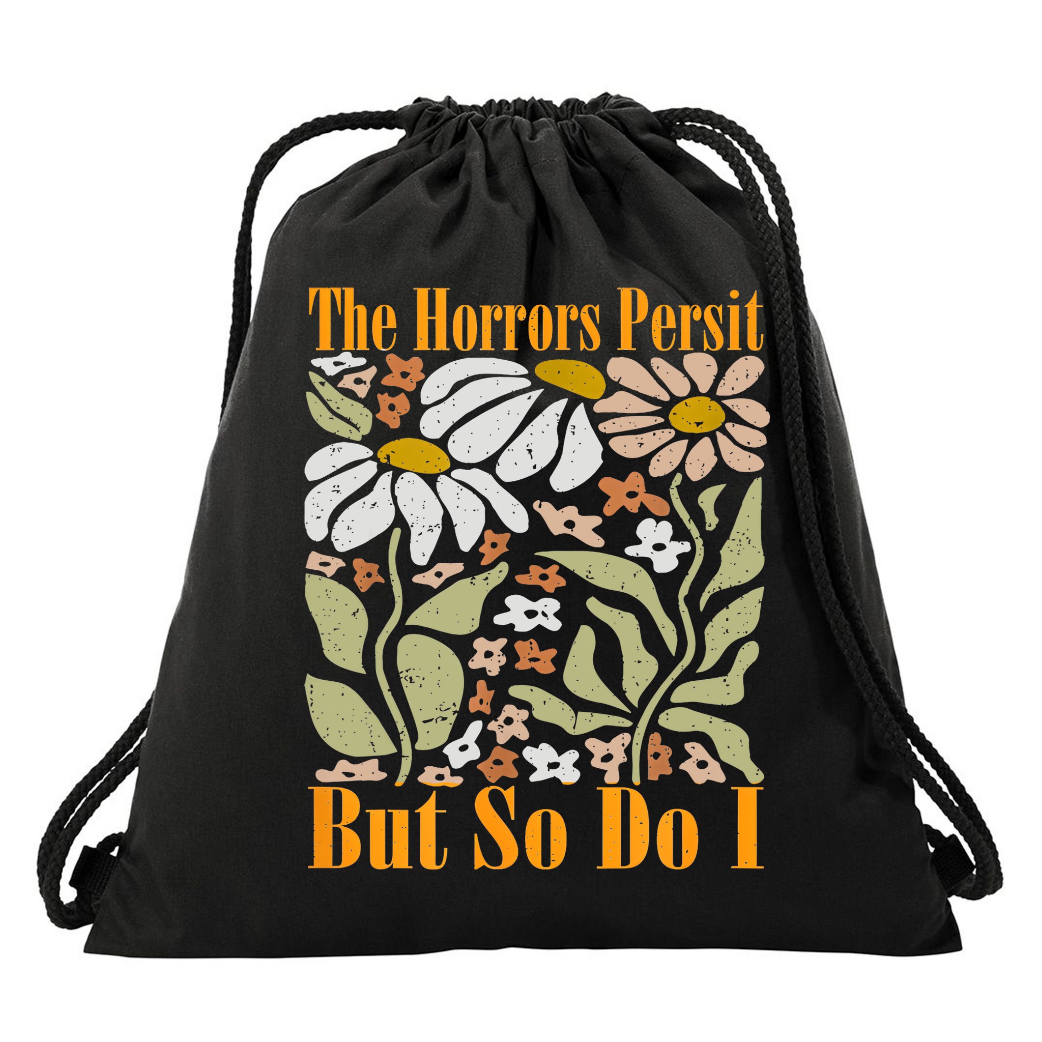 The Horrors Persist But So Do I Humor Flower Funny Drawstring Bag