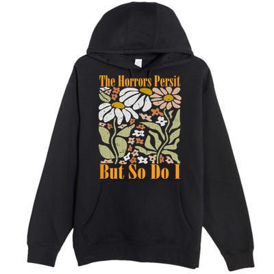 The Horrors Persist But So Do I Humor Flower Funny Premium Pullover Hoodie
