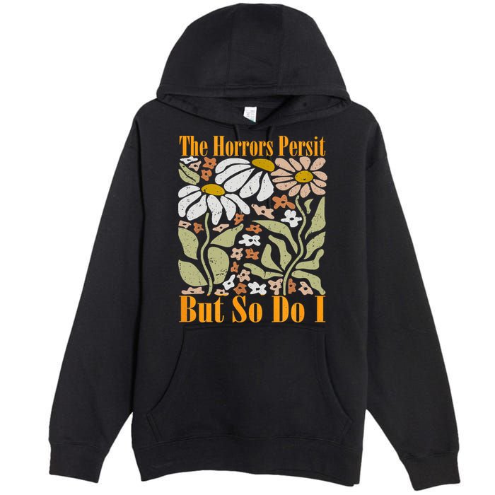 The Horrors Persist But So Do I Humor Flower Funny Premium Pullover Hoodie