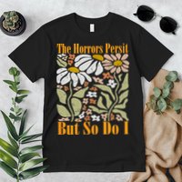 The Horrors Persist But So Do I Humor Flower Funny Premium T-Shirt