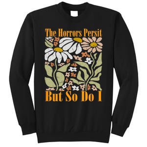 The Horrors Persist But So Do I Humor Flower Funny Tall Sweatshirt