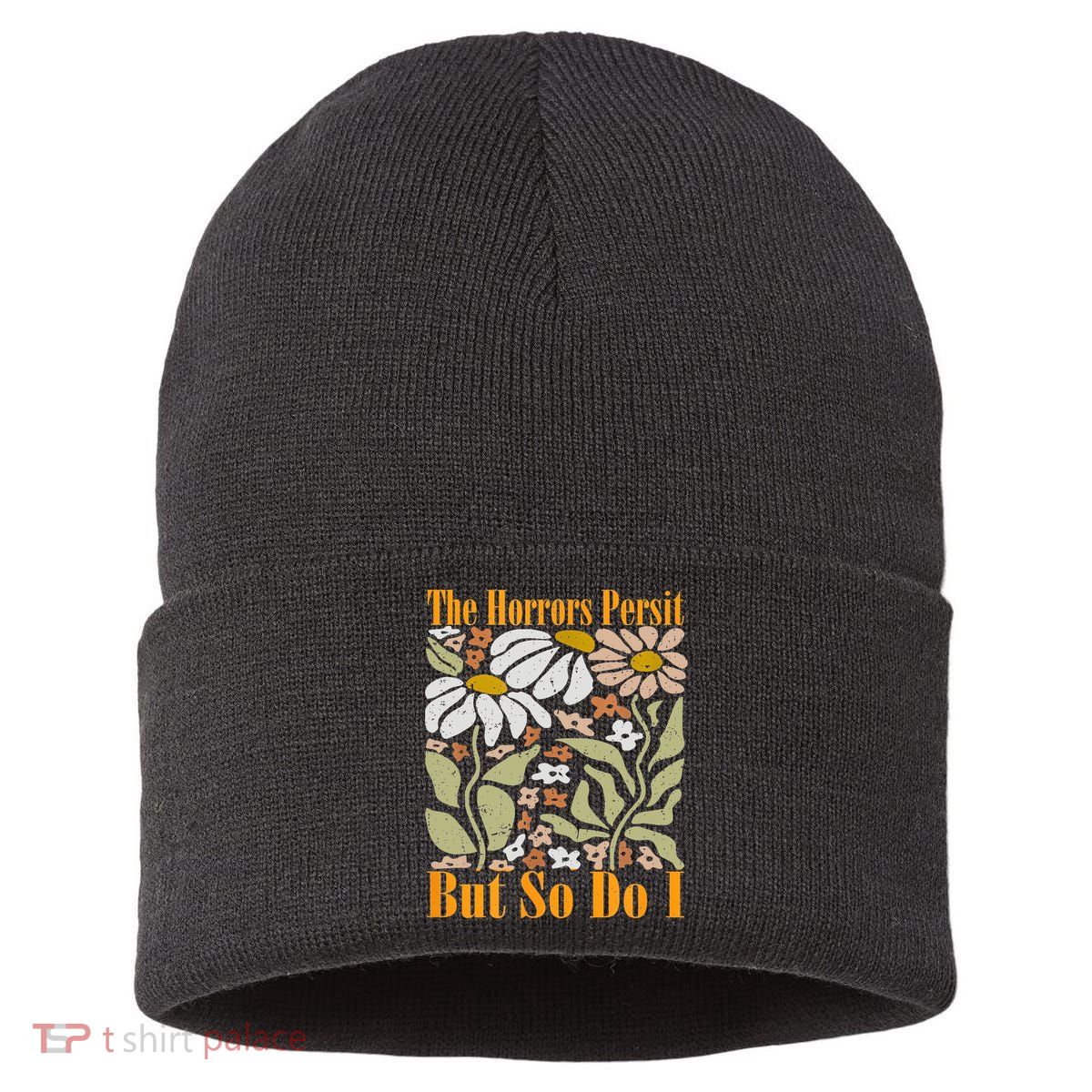 The Horrors Persist But So Do I Humor Flower Funny Sustainable Knit Beanie