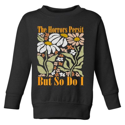 The Horrors Persist But So Do I Humor Flower Funny Toddler Sweatshirt