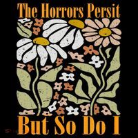 The Horrors Persist But So Do I Humor Flower Funny Toddler Sweatshirt