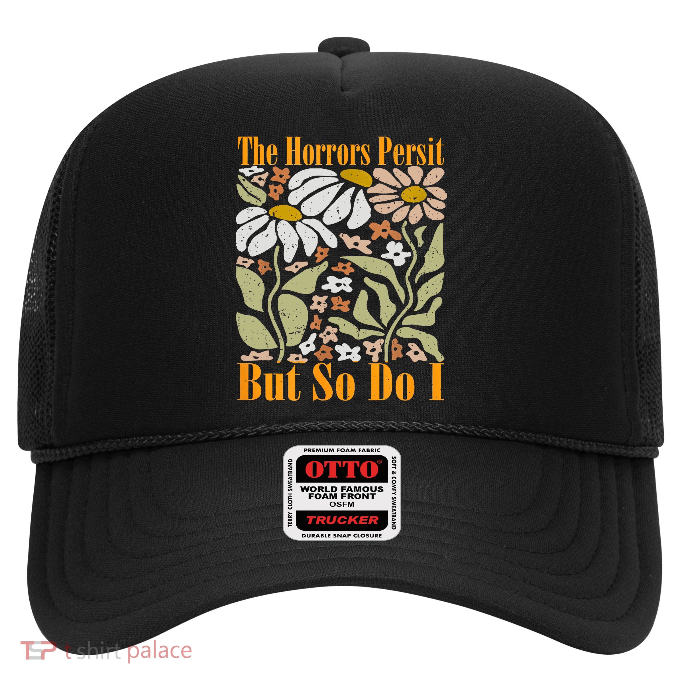 The Horrors Persist But So Do I Humor Flower Funny Trucker Hat
