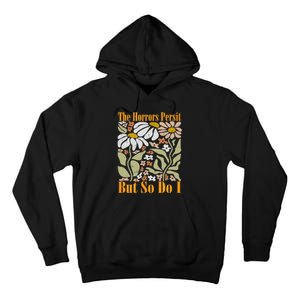 The Horrors Persist But So Do I Humor Flower Funny Tall Hoodie