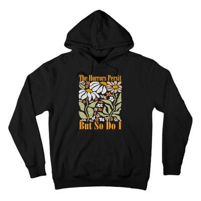 The Horrors Persist But So Do I Humor Flower Funny Tall Hoodie