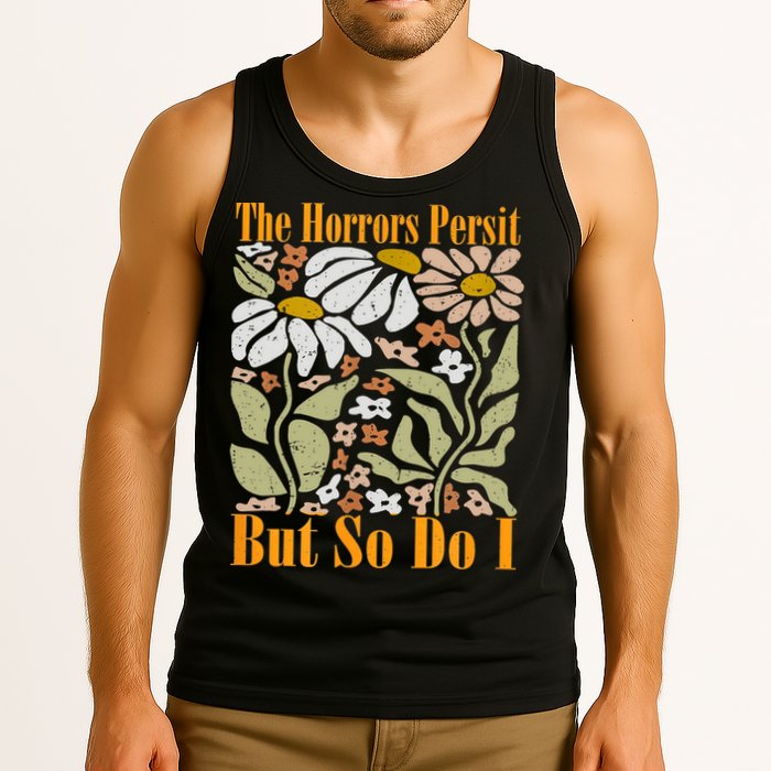 The Horrors Persist But So Do I Humor Flower Funny Tank Top