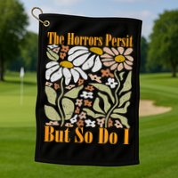 The Horrors Persist But So Do I Humor Flower Funny Golf Towel