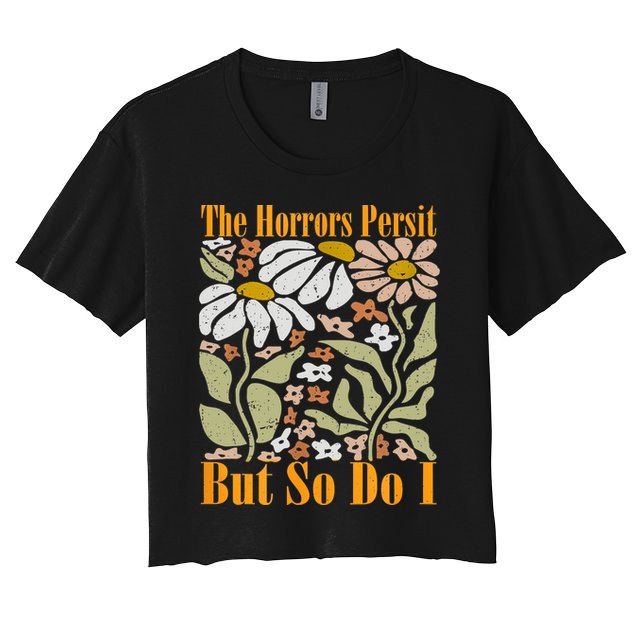 The Horrors Persist But So Do I Humor Flower Funny Crop Top