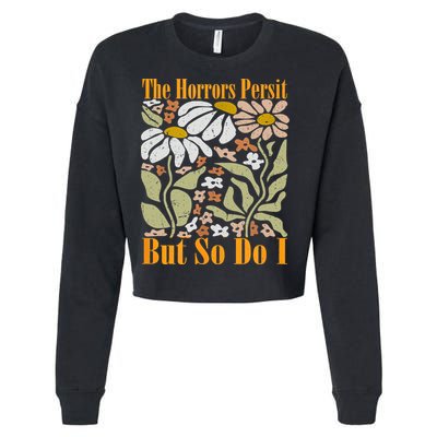 The Horrors Persist But So Do I Humor Flower Funny Cropped Pullover Crew