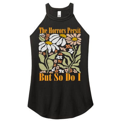 The Horrors Persist But So Do I Humor Flower Funny Women's Perfect Tri Rocker Tank