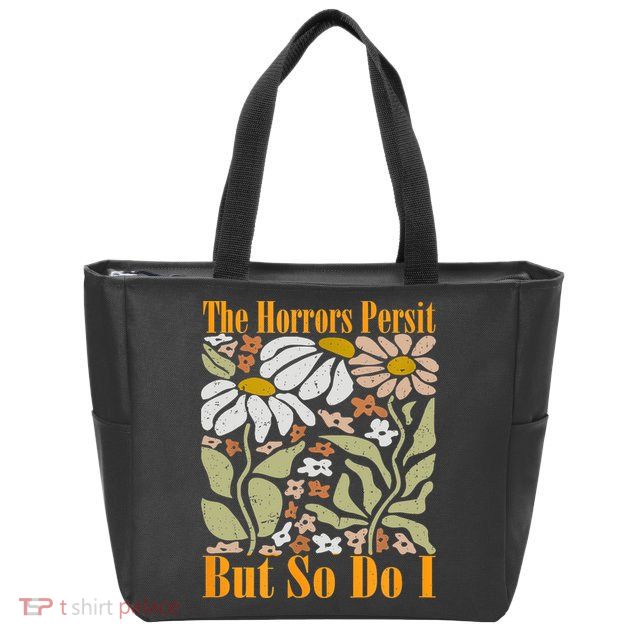 The Horrors Persist But So Do I Humor Flower Funny Zip Tote Bag