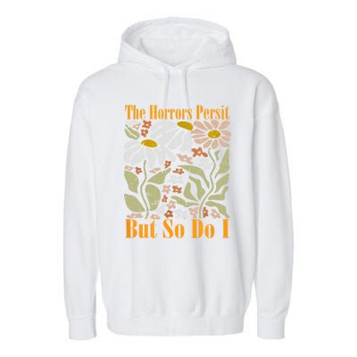 The Horrors Persist But So Do I Humor Flower Funny Garment-Dyed Fleece Hoodie