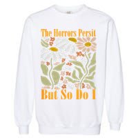 The Horrors Persist But So Do I Humor Flower Funny Garment-Dyed Sweatshirt