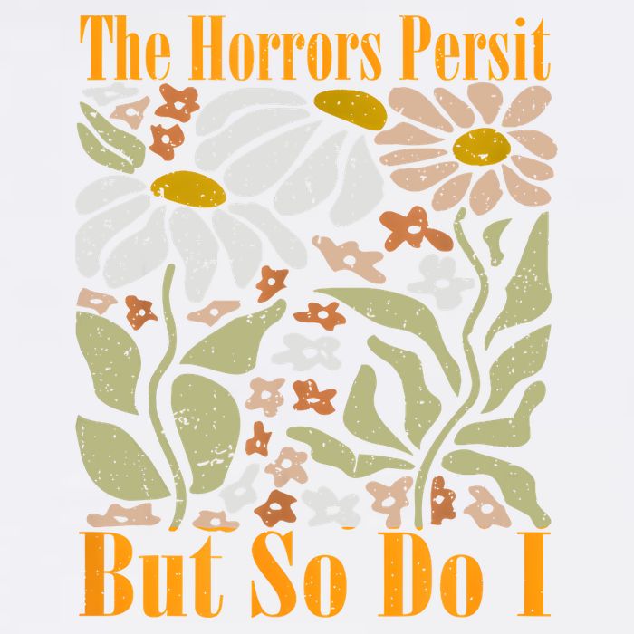 The Horrors Persist But So Do I Humor Flower Funny Garment-Dyed Sweatshirt