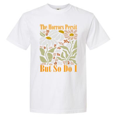 The Horrors Persist But So Do I Humor Flower Funny Garment-Dyed Heavyweight T-Shirt