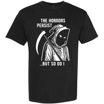 The Horrors Persist But So Do I Funny Garment-Dyed Heavyweight T-Shirt
