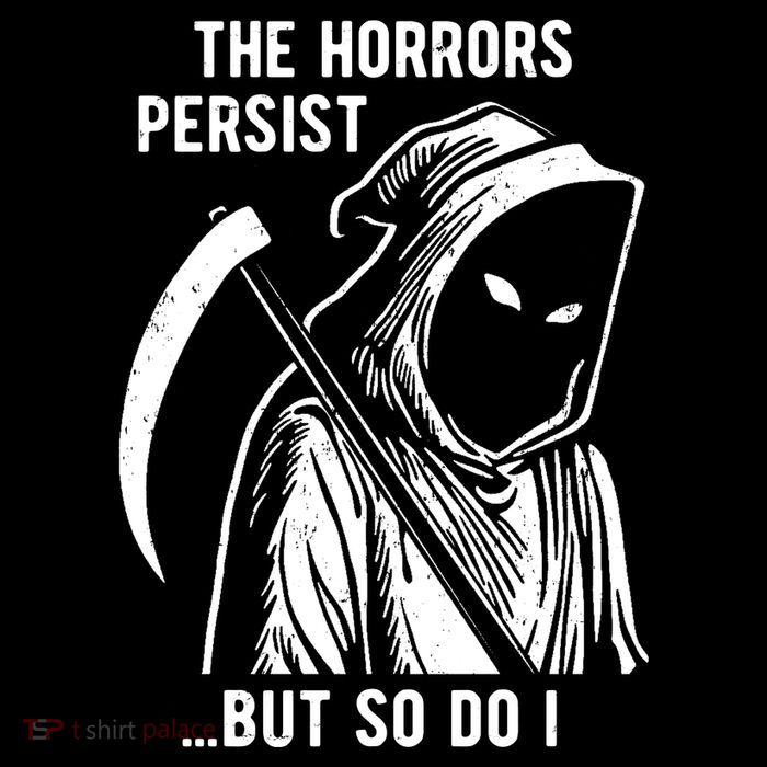The Horrors Persist But So Do I Funny Poster